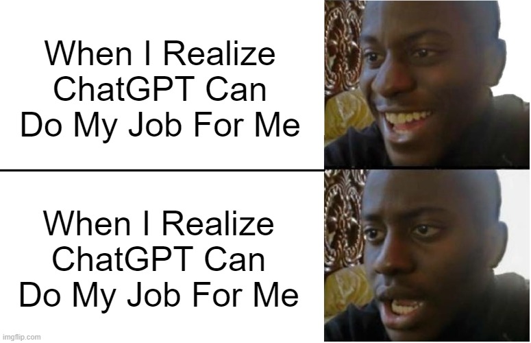 Disappointed Black Guy | When I Realize ChatGPT Can Do My Job For Me; When I Realize ChatGPT Can Do My Job For Me | image tagged in disappointed black guy | made w/ Imgflip meme maker