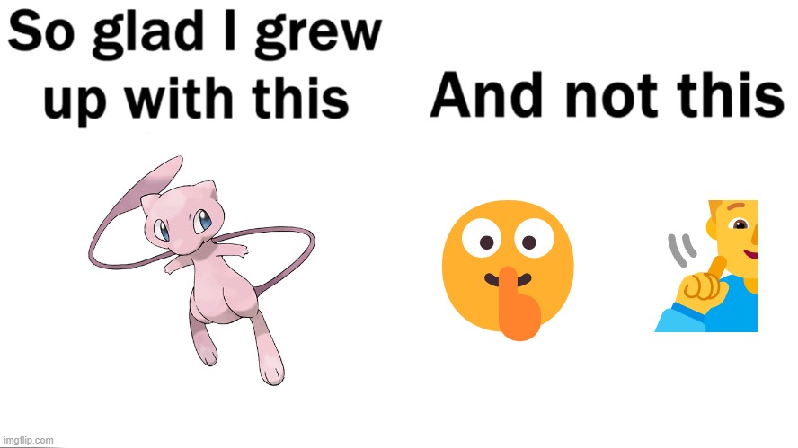 I can't wait for Gen Alpha to try to kill me over this lmao | 🤫🧏‍♀️ | image tagged in so glad i grew up with this,memes,funny,mew,pokemon,why are you reading this | made w/ Imgflip meme maker