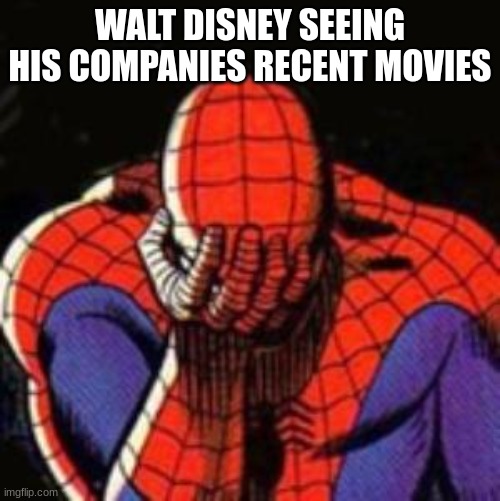 Poor Walt | WALT DISNEY SEEING HIS COMPANIES RECENT MOVIES | image tagged in memes,sad spiderman,spiderman | made w/ Imgflip meme maker