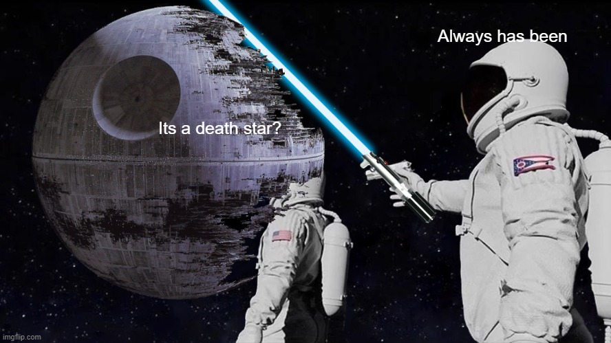 Always Has Been Meme | Always has been; Its a death star? | image tagged in memes,always has been | made w/ Imgflip meme maker