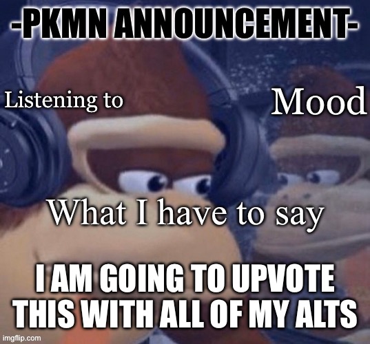 Let’s see what happens | I AM GOING TO UPVOTE THIS WITH ALL OF MY ALTS | image tagged in pkmn announcement | made w/ Imgflip meme maker