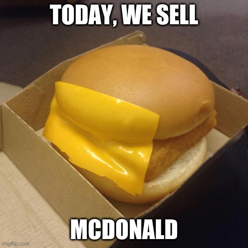 You had ONE job | TODAY, WE SELL; MCDONALD | image tagged in you had one job | made w/ Imgflip meme maker