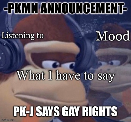 PKMN announcement | PK-J SAYS GAY RIGHTS | image tagged in pkmn announcement | made w/ Imgflip meme maker