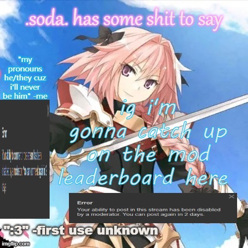 bandrew moment | ig i'm gonna catch up on the mod leaderboard here | image tagged in he's literally me i don't even watch fate part 2 | made w/ Imgflip meme maker