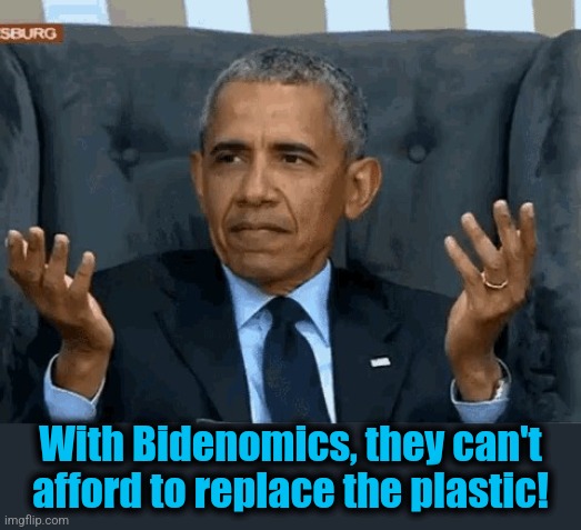 Barack Obama shrug | With Bidenomics, they can't afford to replace the plastic! | image tagged in barack obama shrug | made w/ Imgflip meme maker