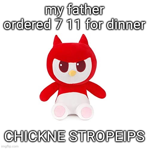 and nachoesh | my father ordered 7 11 for dinner; CHICKNE STROPEIPS | image tagged in da boi | made w/ Imgflip meme maker