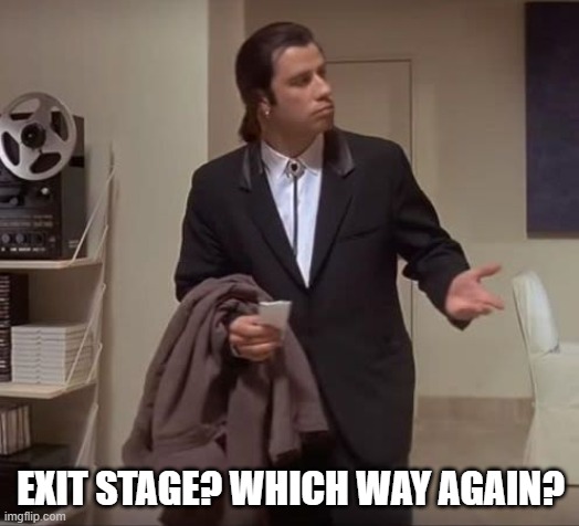 John Travolta pulp fiction | EXIT STAGE? WHICH WAY AGAIN? | image tagged in john travolta pulp fiction | made w/ Imgflip meme maker