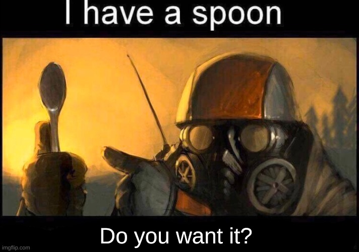 I have a spoon | Do you want it? | image tagged in i have a spoon | made w/ Imgflip meme maker