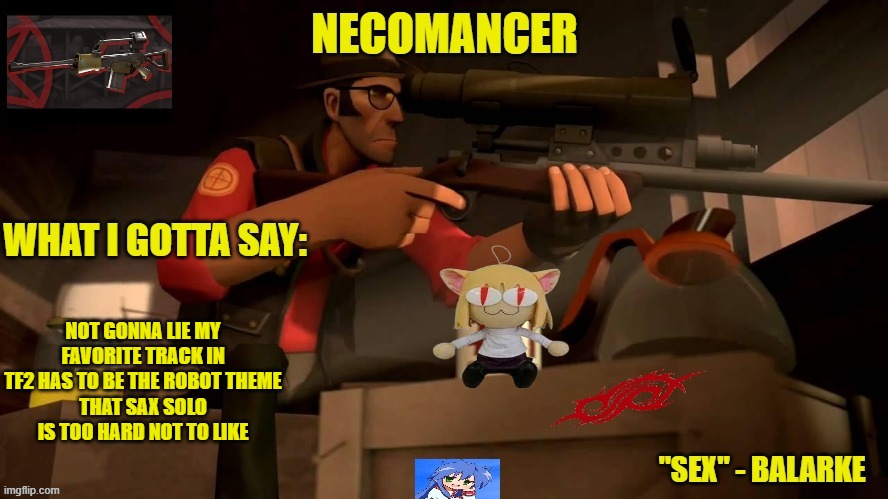 necoarcthrowshimselfoffabridge renecoized temp | NOT GONNA LIE MY FAVORITE TRACK IN TF2 HAS TO BE THE ROBOT THEME
THAT SAX SOLO IS TOO HARD NOT TO LIKE | image tagged in necoarcthrowshimselfoffabridge renecoized temp | made w/ Imgflip meme maker