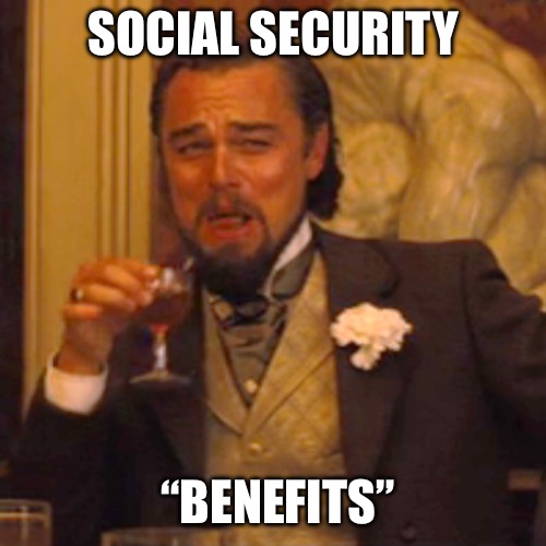 Laughing Leo | SOCIAL SECURITY; “BENEFITS” | image tagged in memes,laughing leo | made w/ Imgflip meme maker