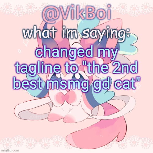 Vik's Sylveon Temp | changed my tagline to "the 2nd best msmg gd cat" | image tagged in vik's sylveon temp | made w/ Imgflip meme maker