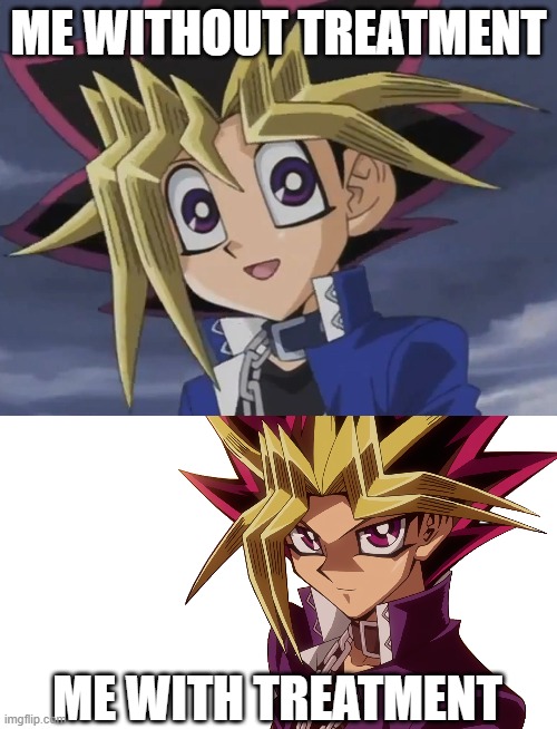 Treatment | ME WITHOUT TREATMENT; ME WITH TREATMENT | image tagged in yugioh,mental illness | made w/ Imgflip meme maker