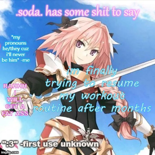 he's literally me (i don't even watch fate) part 2 | im finally trying to resume my workout routine after months; RAHHH I WILL GET A FAT ASS | image tagged in he's literally me i don't even watch fate part 2 | made w/ Imgflip meme maker