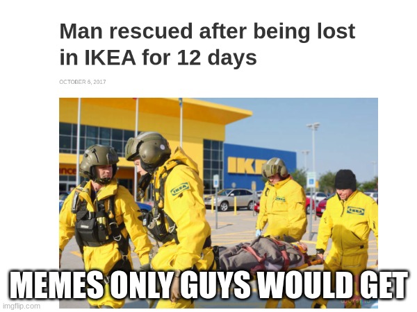 Should I make this a template or will some1 else | MEMES ONLY GUYS WOULD GET | image tagged in ikea | made w/ Imgflip meme maker