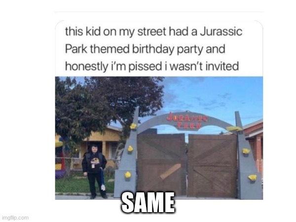 Again, template or will someone else? | SAME | image tagged in jurassic park | made w/ Imgflip meme maker