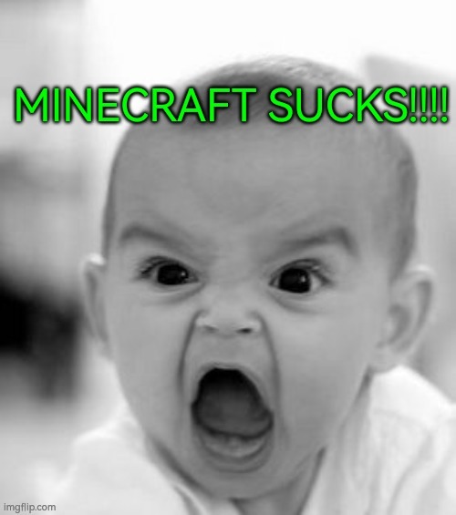 MINECRAFT SUCKS!!!! | image tagged in angry baby,minecraft,minecraft sucks | made w/ Imgflip meme maker