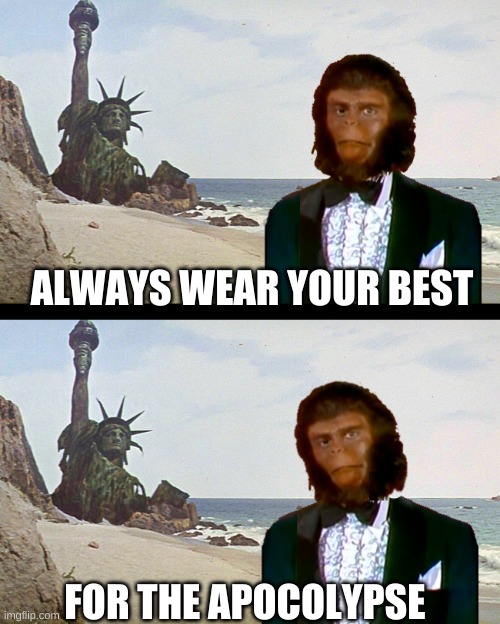 Monkey Suit | ALWAYS WEAR YOUR BEST; FOR THE APOCOLYPSE | image tagged in planet of the monkey puppets,planet of the apes,apocalypse,suit,destruction,statue of liberty | made w/ Imgflip meme maker