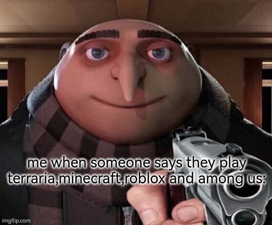 no | image tagged in gru gun,minecraft,terraria,roblox,among us | made w/ Imgflip meme maker