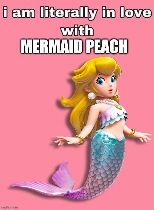 i am literally in love with mermaid peach | MERMAID PEACH | image tagged in i am literally in love with blank,princess peach,mermaid,nintendo,mario,video games | made w/ Imgflip meme maker