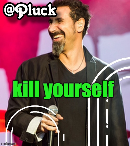 Pluck’s official announcement | kill yourself | image tagged in pluck s official announcement | made w/ Imgflip meme maker