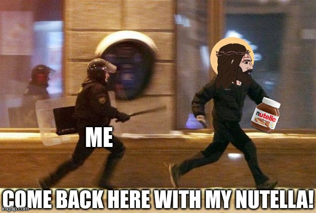 Police Chasing Guy | COME BACK HERE WITH MY NUTELLA! ME | image tagged in police chasing guy | made w/ Imgflip meme maker