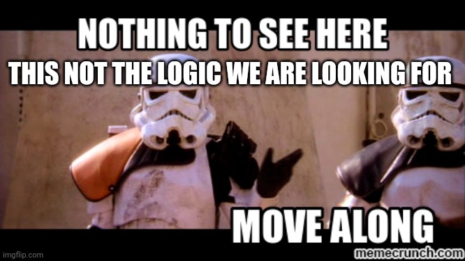 move along sandtroopers | THIS NOT THE LOGIC WE ARE LOOKING FOR | image tagged in move along sandtroopers | made w/ Imgflip meme maker