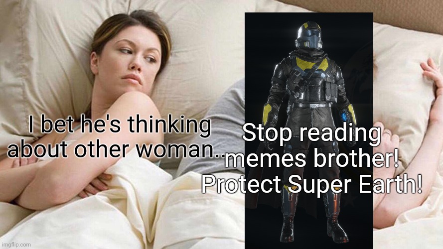 warning | Stop reading memes brother! Protect Super Earth! I bet he's thinking about other woman... | image tagged in i bet he's thinking about other women,i bet he's thinking of other woman,gaming,warning | made w/ Imgflip meme maker