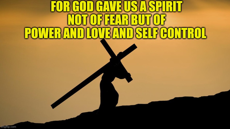 jesus crossfit | FOR GOD GAVE US A SPIRIT NOT OF FEAR BUT OF POWER AND LOVE AND SELF CONTROL | image tagged in jesus crossfit | made w/ Imgflip meme maker