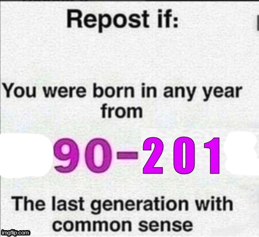 repost if you were born in any year from 90 - 201 | image tagged in repost if you were born in any year from 1990 - 2010 | made w/ Imgflip meme maker