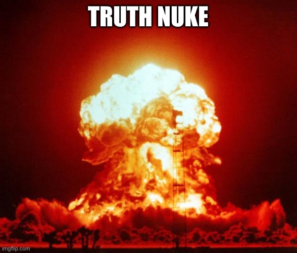 Nuke | TRUTH NUKE | image tagged in nuke | made w/ Imgflip meme maker