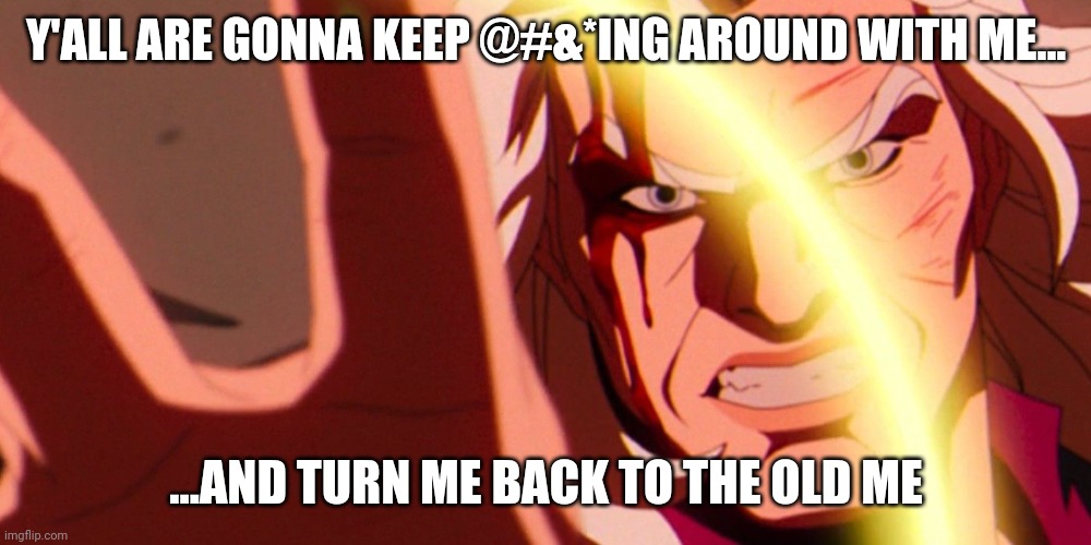 Magneto X-Men '97 | Y'ALL ARE GONNA KEEP @#&*ING AROUND WITH ME... ...AND TURN ME BACK TO THE OLD ME | image tagged in memes,fun,xmen,magneto | made w/ Imgflip meme maker