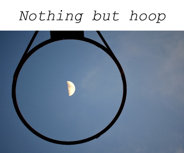nothing but hoop | Nothing but hoop | image tagged in kewlew,hoop,moon | made w/ Imgflip meme maker