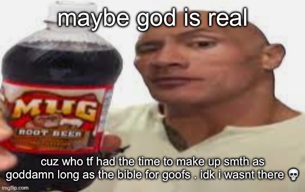 im just thinking rn | maybe god is real; cuz who tf had the time to make up smth as goddamn long as the bible for goofs . idk i wasnt there 💀 | made w/ Imgflip meme maker