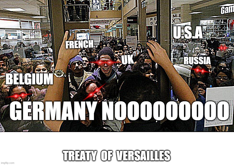 WW1 Treaty of Versailles | U.S.A; FRENCH; RUSSIA; UK; BELGIUM; GERMANY NOOOOOOOOO; TREATY  OF  VERSAILLES | image tagged in memes | made w/ Imgflip meme maker