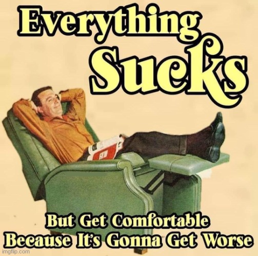 everything sucks | image tagged in everything sucks | made w/ Imgflip meme maker