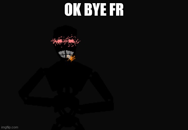 Mechanical troop with a PHAT blunt | OK BYE FR | image tagged in mechanical troop with a phat blunt | made w/ Imgflip meme maker