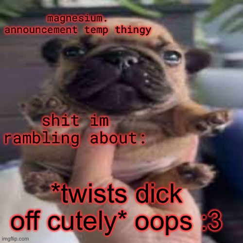 clumsy me :3 | *twists dick off cutely* oops :3 | image tagged in pug temp | made w/ Imgflip meme maker