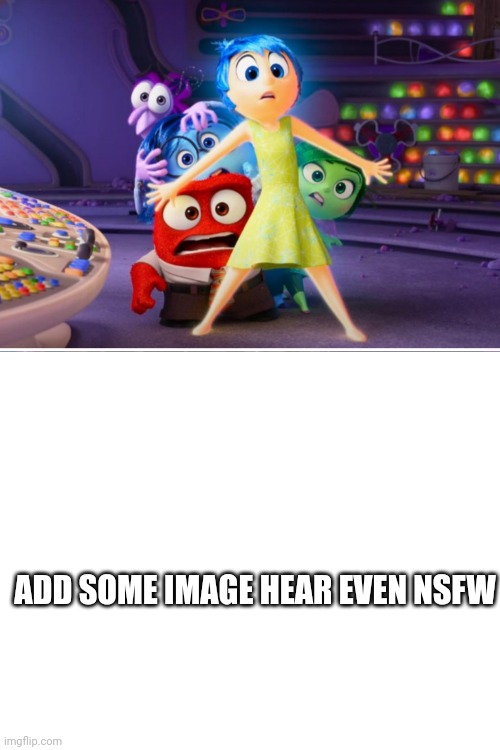 new someone | ADD SOME IMAGE HEAR EVEN NSFW | image tagged in inside out 2 | made w/ Imgflip meme maker