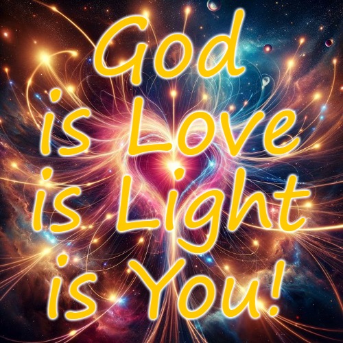 God is Love is Light is You | God is Love; is Light; is You! | image tagged in god is love is light is you,god is love,god is light,love and love,you are god | made w/ Imgflip meme maker