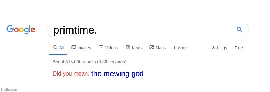 w | primtime. the mewing god | image tagged in did you mean | made w/ Imgflip meme maker