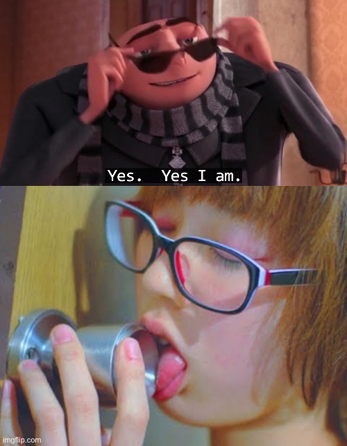 image tagged in gru yes yes i am,girl licking doorknob | made w/ Imgflip meme maker