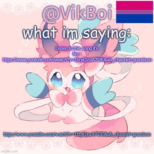 Vik's Sylveon Temp | Listen to this song it's fire :
https://www.youtube.com/watch?v=1fzpQzuA7UE&ab_channel=grandson; https://www.youtube.com/watch?v=1fzpQzuA7UE&ab_channel=grandson | image tagged in vik's sylveon temp updated | made w/ Imgflip meme maker
