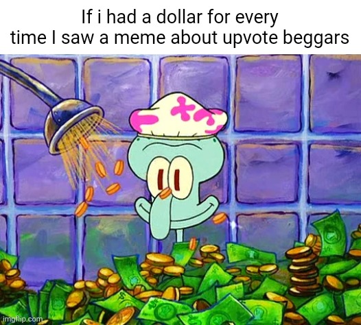 I could buy a new gaming pc | If i had a dollar for every time I saw a meme about upvote beggars | image tagged in money bath | made w/ Imgflip meme maker