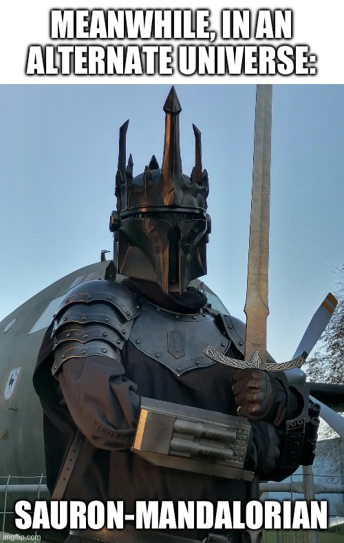 LOTR Star Wars crossover | MEANWHILE, IN AN ALTERNATE UNIVERSE:; SAURON-MANDALORIAN | image tagged in sauron,mandalorian,crossover,brilliant,why are you reading the tags,star wars memes | made w/ Imgflip meme maker