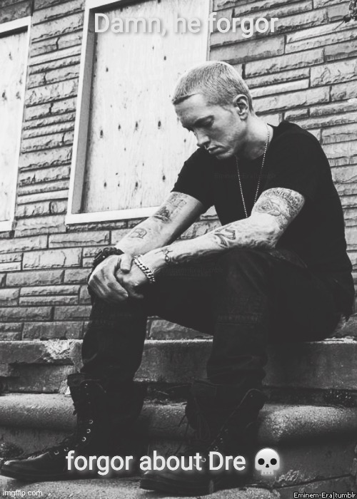 he forgot about Dre ? | made w/ Imgflip meme maker