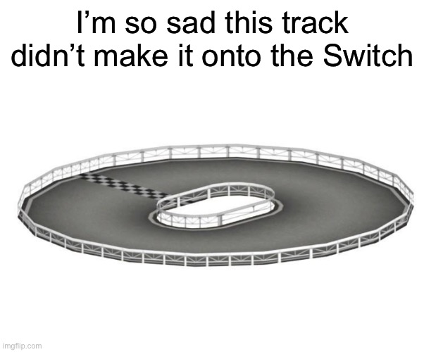Hopefully better luck on switch 2. | I’m so sad this track didn’t make it onto the Switch | image tagged in mario kart ds,mario kart,mario kart 8,mario kart 8 deluxe | made w/ Imgflip meme maker