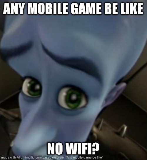 Megamind no bitches | ANY MOBILE GAME BE LIKE; NO WIFI? | image tagged in megamind no bitches | made w/ Imgflip meme maker