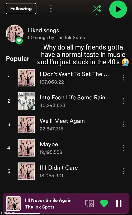 Why do all my friends gotta have a normal taste in music and I'm just stuck in the 40's 😭 | made w/ Imgflip meme maker