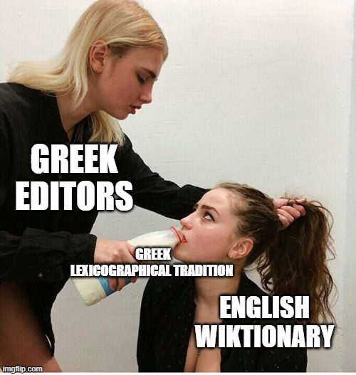 forced to drink the milk | GREEK EDITORS; GREEK LEXICOGRAPHICAL TRADITION; ENGLISH WIKTIONARY | image tagged in forced to drink the milk | made w/ Imgflip meme maker