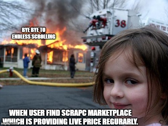 Disaster Girl | BYE BYE TO ENDLESS SCROLLING; WHEN USER FIND SCRAPC MARKETPLACE WHICH IS PROVIDING LIVE PRICE REGURARLY. | image tagged in memes,disaster girl | made w/ Imgflip meme maker